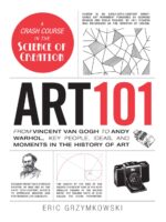 Art 101: From Vincent van Gogh to Andy Warhol – Key People, Ideas, and Moments in Art History