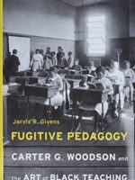 Fugitive Pedagogy: Carter G. Woodson and the Art of Black Teaching by Jarvis R. Givens