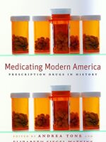 Medicating Modern America: Prescription Drugs in History - Andrea Tone & Elizabeth Siegel Watkins