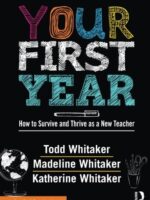 Your First Year: How to Survive and Thrive as a New Teacher (Whitaker)
